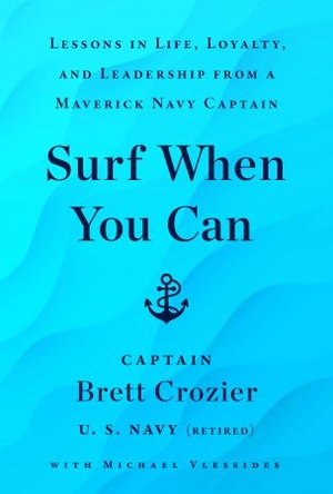 Surf When You Can Lessons in Life Loyalty and Leadership from a Maverick Navy Captain
