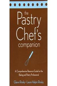 The Pastry Chef s Companion A Comprehensive Resource Guide for the Baking and Pastry Professio
