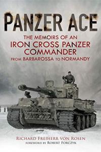 Panzer Ace The Memoirs of an Iron Cross Panzer Commander from Barbarossa to Normandy by Richard Fre