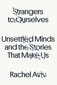 Strangers to Ourselves Unsettled Minds and the Stories That Make Us by Rachel Aviv EPUB