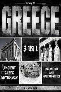 A J Kingston History of Greece 3 in 1 Ancient Greek Mythology Byzantium And Modern Greece