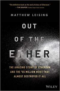 Out of the Ether The Amazing Story of Ethereum and the 55 Million Heist that Almost Destroyed It A