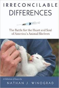 Irreconcilable Differences The Battle for the Heart and Soul of America s Animal Shelters by N