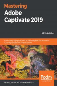 Mastering Adobe Captivate 2019 5th Edition Build cutting edge professional SCORM