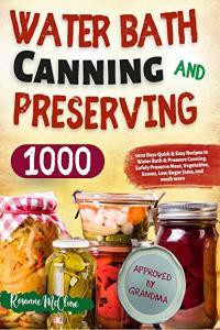 Water Bath Canning and Preserving Cookbook for Beginners 1000 Days Quick Easy Recipes to Wat
