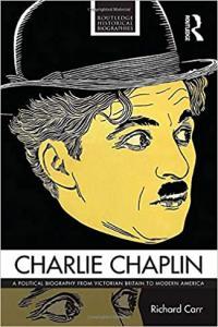 Charlie Chaplin A Political Biography from Victorian Britain to Modern America by Richard Carr PDF