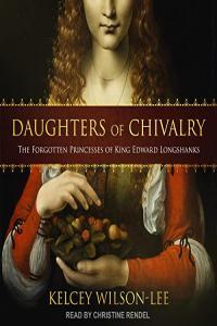 Kelcey Wilson Lee Daughters of Chivalry The Forgotten Children of Edward I