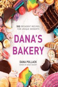 Dana s Bakery 100 Decadent Recipes for Unique Desserts True EPUB CourseWikia