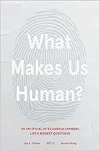 What Makes Us Human An Artificial Intelligence Answers Life s Biggest Questions by Iain S Tho