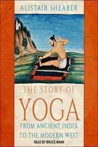 The Story of Yoga From Ancient India to the Modern West Alistair Shearer 2020