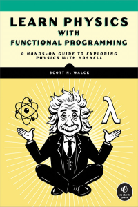 Learn Physics with Functional Programming A Hands on Guide to Exploring Physics with Haskell True