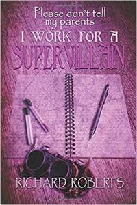 Please Don t Tell My Parents I Work for a Supervillain by Richard Roberts EPUB