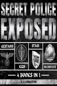 A J Kingston Secret Police Exposed Gestapo KGB Stasi Securitate