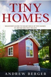 Tiny Homes Beginner s Guide to Smart Ideas of Tiny Homes in 400 Square Feet or Less