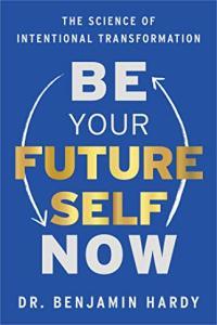 Be Your Future Self Now The Science of Intentional Transformation by Benjamin Hardy EPUB