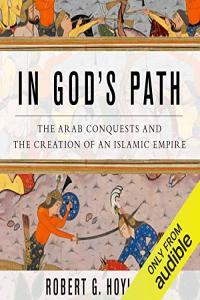 In God s Path The Arab Conquests and the Creation of an Islamic Empire Robert G Hoyland
