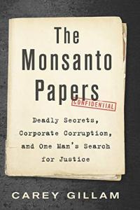 The Monsanto Papers Deadly Secrets Corporate Corruption and One Man s Search for Justice by