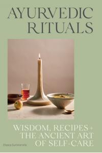 Ayurvedic Rituals Wisdom Recipes and the Ancient Art of Self Care