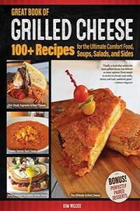 Great Book of Grilled Cheese 100 Recipes for the Ultimate Comfort Food Soups Salads and Sides