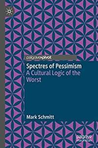 Spectres of Pessimism A Cultural Logic of the Worst FreeCourseWeb