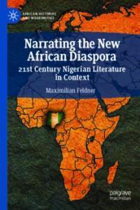 Narrating the New African Diaspora 21st Century Nigerian Literature in Context eBook