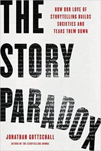 The Story Paradox How Our Love of Storytelling Builds Societies and Tears them Down by Jonathan Got