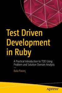 Test Driven Development in Ruby A Practical Introduction to TDD Using Problem and Solution Domain