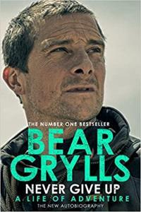 Never Give Up A Life of Adventure The Autobiography by Bear Grylls EPUB