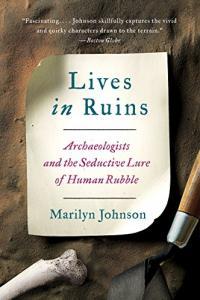 Lives in Ruins Archaeologists and the Seductive Lure of Human Rubble by Marilyn Johnson EPUB