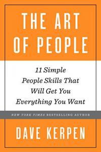 The Art of People The 11 Simple People Skills That Will Get You Everything You Want by Dave Kerpen