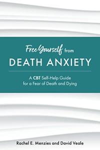 Free Yourself from Death Anxiety A CBT Self Help Guide for a Fear of Death and Dying Free