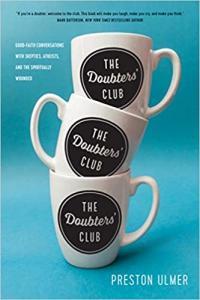 The Doubters Club Good Faith Conversations with Skeptics Atheists and the Spiritually Wound