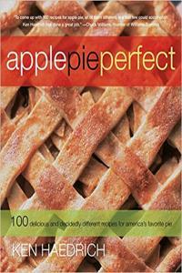 Apple Pie 100 Delicious and Decidedly Different Recipes for America s Favorite Pie by Ken Haed