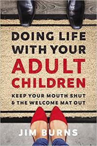 Doing Life with Your Adult Children Keep Your Mouth Shut and the Welcome Mat Out by Jim Burns EPUB
