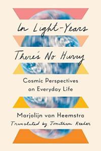In Light Years There s No Hurry Cosmic Perspectives on Everyday Life by Marjolijn Van Heemstra