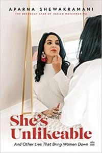 She s Unlikeable And Other Lies That Bring Women Down by Aparna Shewakramani EPUB