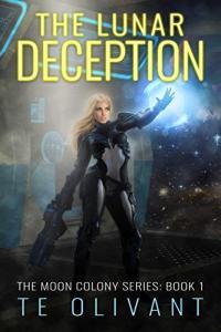 The Lunar Deception by T E Olivant The Moon Colony 1