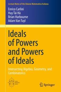 Ideals of Powers and Powers of Ideals Intersecting Algebra Geometry and Combinatorics F
