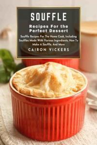 Souffle Recipes for the Perfect Dessert Souffle Recipes for The Home Cook FreeCourseWeb