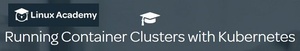 Linux Academy Running Container Clusters with Kubernetes
