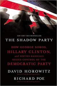 The Shadow Party How George Soros Hillary Clinton and Sixties Radicals Seized Control of the Demo