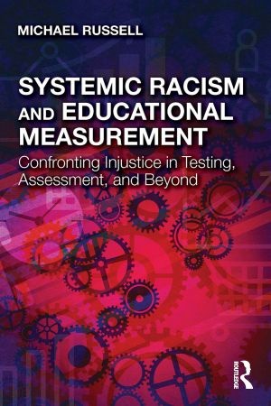 Systemic Racism and Educational Measurement Confronting Injustice in Testing Assessment and Beyond