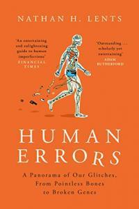 Human Errors A Panorama of Our Glitches from Pointless Bones to Broken Genes by Nathan H Lents EP