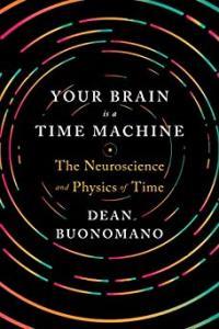 Your Brain Is a Time Machine The Neuroscience and Physics of Time by Dean Buonomano EPUB