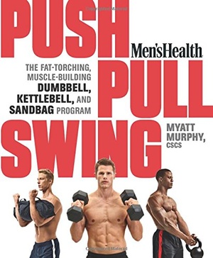 Men s Health Push Pull Swing The Fat Torching Muscle Building Dumbbell Kettlebell Sandbag Myatt Murphy Mantesh