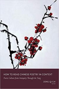How to Read Chinese Poetry in Context Poetic Culture from Antiquity Through the Tang by Zong qi Cai