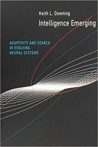 Intelligence Emerging Adaptivity and Search in Evolving Neural Systems by Keith L Downing PDF