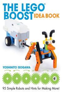 The LEGO BOOST Idea Book 95 Simple Robots and Hints for Making More