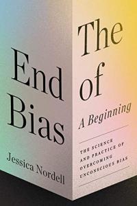The End of Bias A Beginning The Science and Practice of Overcoming Unconscious Bias by Jessica Nor