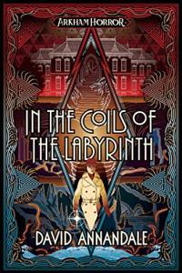 In the Coils of the Labyrinth An Arkham Horror Novel by David Annandale EPUB
